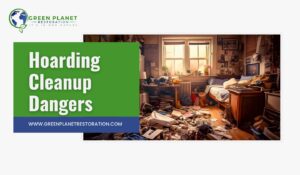 Hoarding Cleanup Dangers - Green Planet Restoration